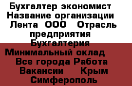 Бухгалтер-экономист › Название организации ­ Лента, ООО › Отрасль предприятия ­ Бухгалтерия › Минимальный оклад ­ 1 - Все города Работа » Вакансии   . Крым,Симферополь